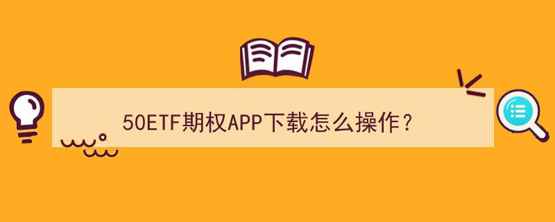 50ETF期权APP下载及操作指南详解"/