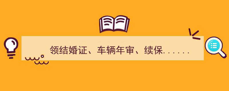 周六便民服务大集合,领结婚证、车辆年审、续保等一站式办理"/