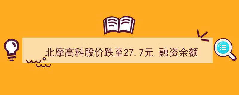 北摩高科股价暴跌至27.7元，融资余额单日激增7.27%引发市场关注"/
