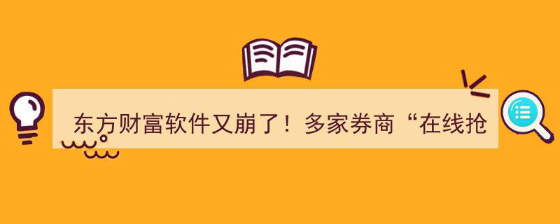 东方财富软件再遇崩溃！券商“在线抢客”大战引发行业热议"/
