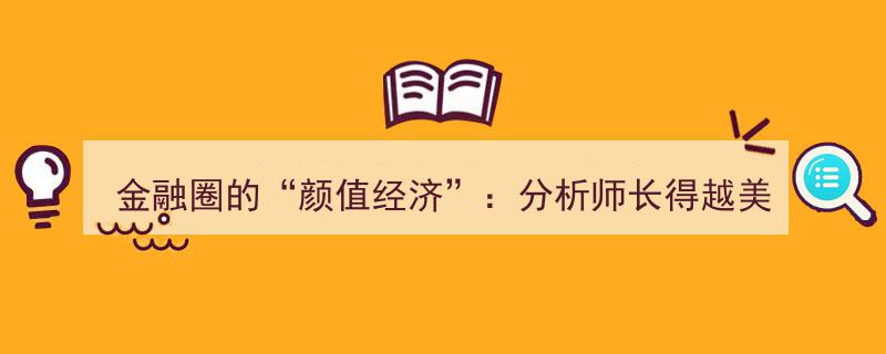 金融圈“颜值经济”揭秘,分析师颜值与股票推荐靠谱度之谜"/