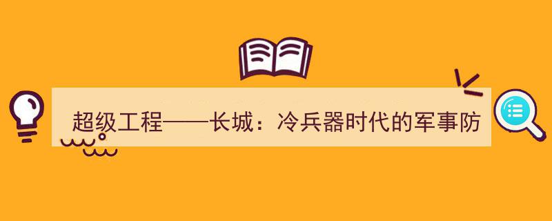 超级工程,长城——冷兵器时代的军事防御巅峰之作"/