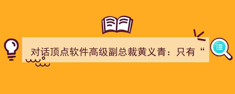 对话顶点软件高级副总裁黄义青,金融业加速自主创新，关键在于“解耦”构建新生态"/