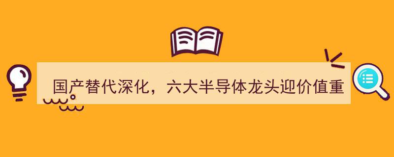 国产替代浪潮下，六大半导体巨头价值再塑新篇章"/