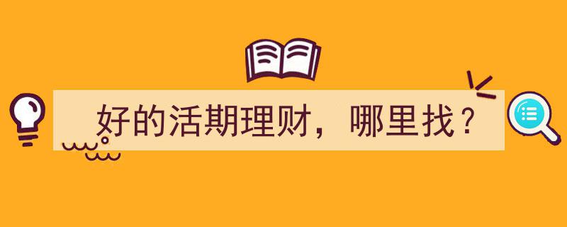精选活期理财攻略,哪里找收益稳定的“好的活期”投资？"/