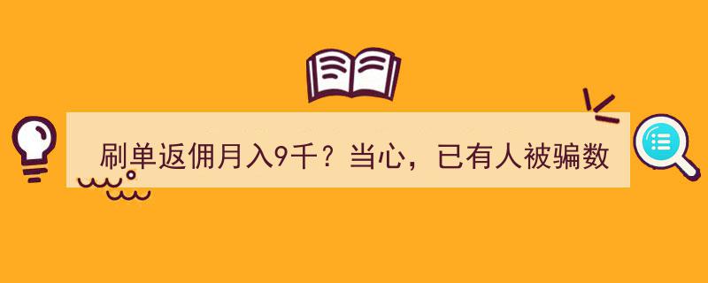 警惕！刷单返佣月入9000？月入过万背后隐藏的骗局，已有受害者被骗数万元"/
