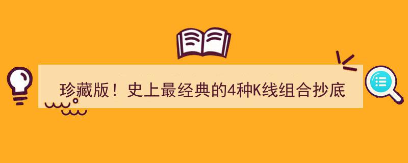 珍藏版！揭秘史上最经典4种K线抄底组合，大胆加仓，年年财富翻倍！"/