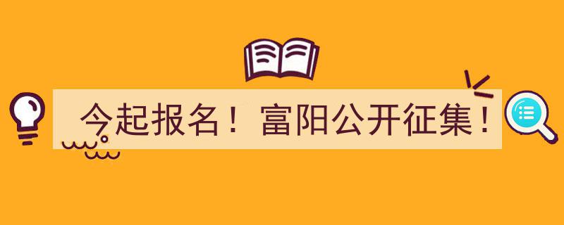 “今起报名！富阳公开征集，等你来参与！”"/