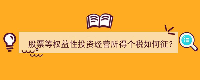 两部门明确,股票等权益性投资经营所得个税征收新规详解"/