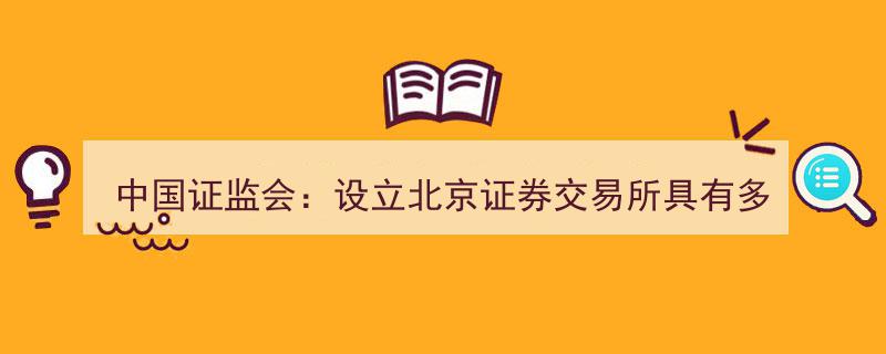 中国证监会强调,设立北京证券交易所蕴含多重战略意义"/