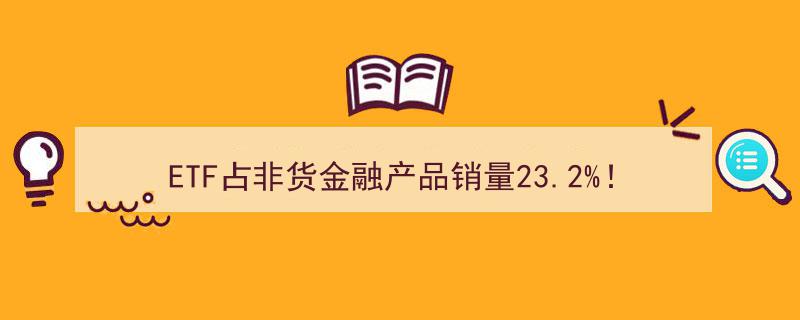 华金证券引领潮流，ETF占非货金融产品销量23.2%！新锐券商打造创新ETF投顾服务产品"/