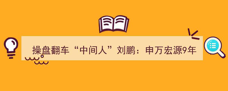 操盘翻车内幕,申万宏源9年老员工刘鹏劝阻叶飞举报，如今何去何从？"/