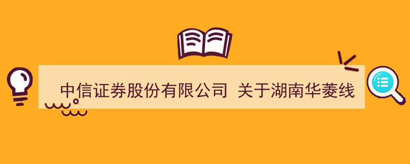 中信证券股份有限公司就湖南华菱线缆股份有限公司使用闲置募集资金补充流动资金发布专项核查意见"/