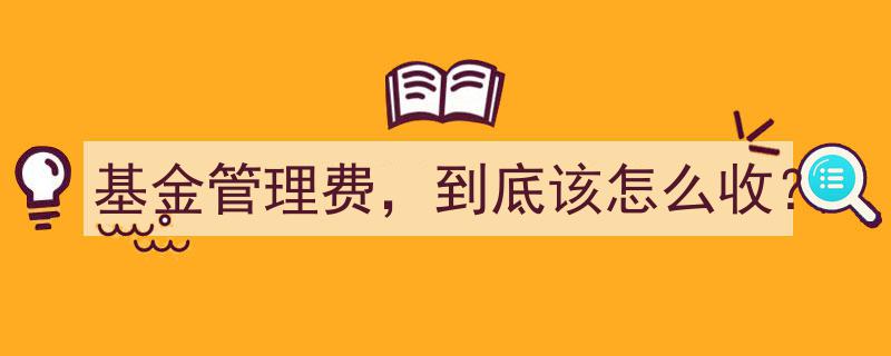 揭秘基金管理费,到底该怎么合理收取？"/