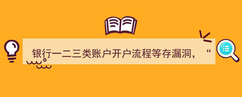银行开户流程漏洞,仅凭“奥巴马照片”身份证，即可开户盗刷，警惕一二三类账户风险！"/