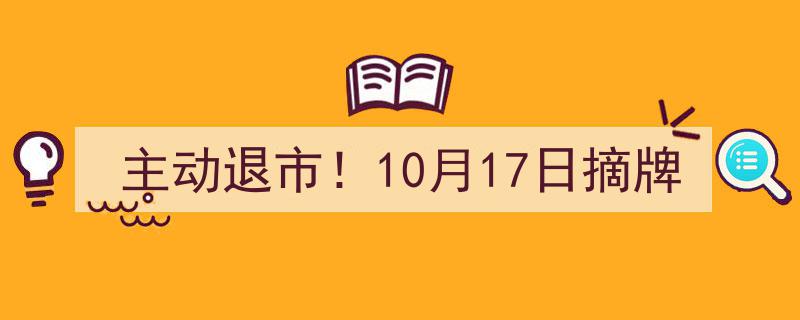 10月17日大事件！某上市公司主动退市，摘牌在即"/