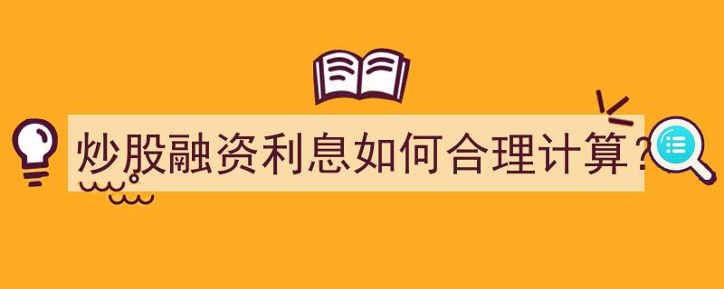 炒股融资利息计算攻略,合理规划，节省成本"/