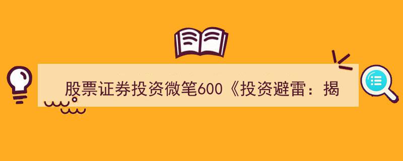 微笔600深度解析,股票证券投资避雷指南——借长期视角规避错误"/