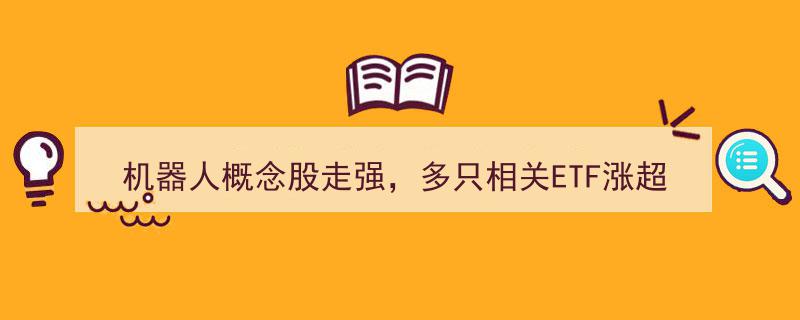 机器人概念股飙升，多只相关ETF涨幅超2%引市场关注"/
