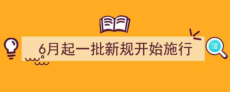 6月起重磅来袭！一批新规正式施行，影响你我生活"/