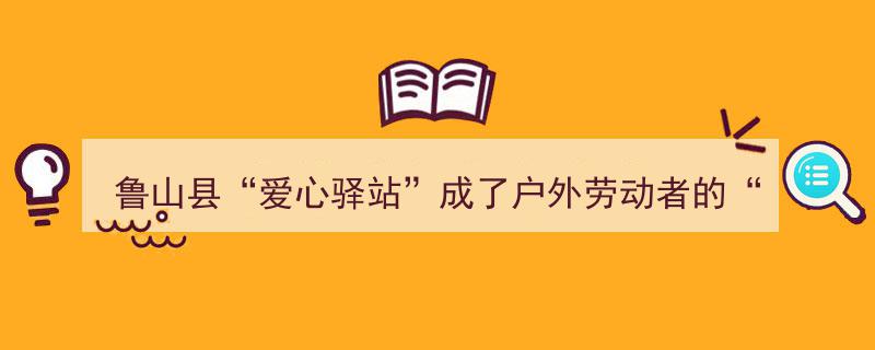 鲁山县“爱心驿站”,户外劳动者温馨的“家”"/