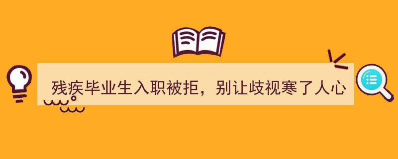 残疾毕业生求职遭拒，社会呼吁,别让歧视冻结温暖人心"/