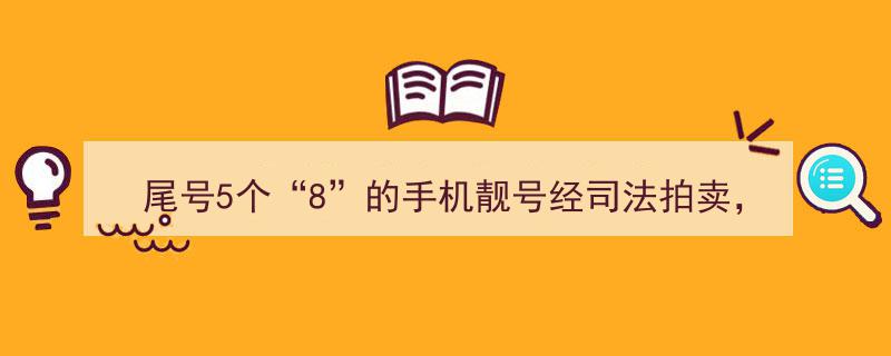 司法拍卖奇观,尾号五个“8”手机靓号以225万高价成交，引关注热议！"/