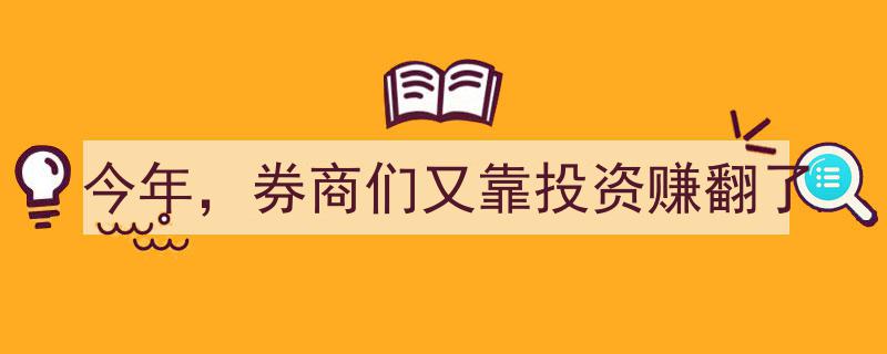 今年券商再创辉煌,投资收益助力行业赚翻新纪录"/