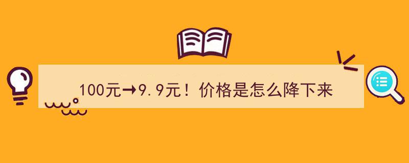 100元惊变9.9元！揭秘价格大跳水背后的秘密"/
