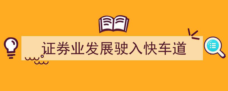 证券业发展加速,驶入全面繁荣的快车道"/