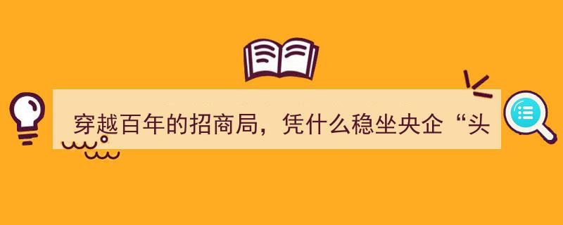 穿越百年的招商局,揭秘稳坐央企“头把交椅”的传奇力量"/