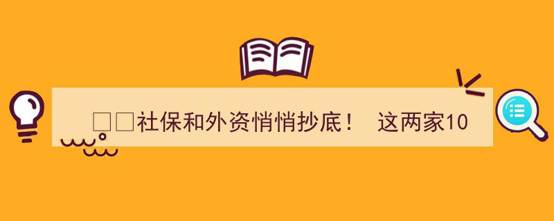 外资暗中布局？10元白酒股暴跌，社保基金携手外资抄底，能否逆势翻身？"/