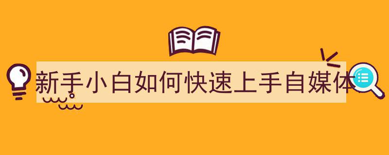 自媒体新手小白快速上手攻略,轻松开启自媒体之旅"/