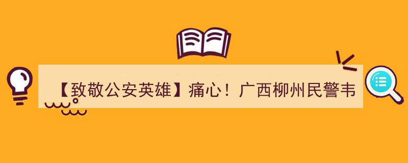 【致敬公安英雄】韦旭亮,49岁柳州民警倒在工作岗位,警魂永驻,痛惜不已!"/