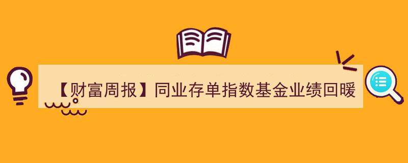 【财富周报】同业存单指数基金业绩回升，证监会紧急接管和合期货引发市场关注"/