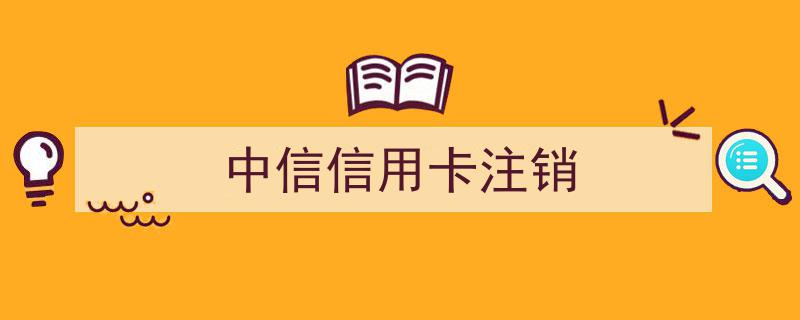 中信信用卡注销流程详解,轻松完成账户关闭"/
