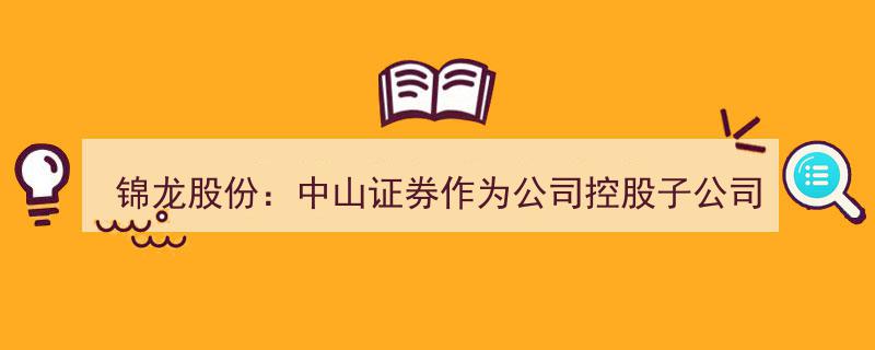 锦龙股份重大利好,中山证券控股子公司身份确认，纳入合并报表范围助力业绩腾飞"/