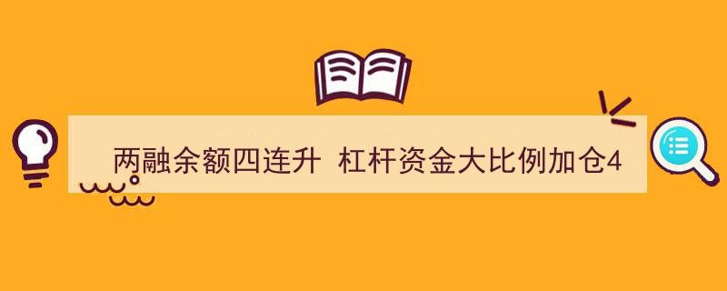 两融余额连续四涨，杠杆资金大幅加仓激增445只个股"/