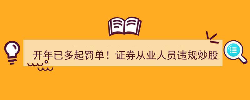 开年惊现多起罚单！证券从业人员违规炒股现象屡禁不止"/