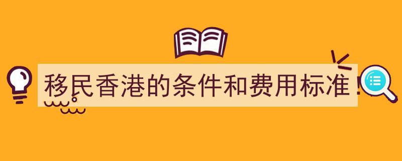 移民香港,揭秘条件和费用标准全解析！"/