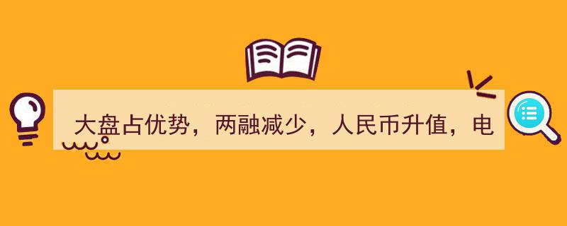大盘优势稳固，两融规模缩水，人民币升值助力，电子行业调研升温,你的投资策略新调整"/