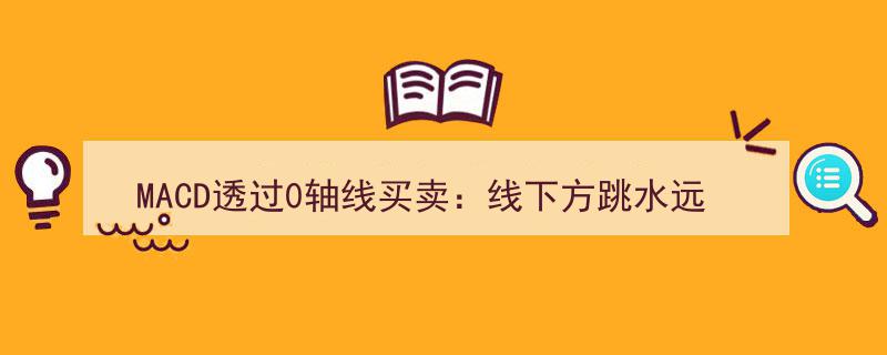 MACD穿越0轴线策略揭秘,线下方跳水远离0轴，短线反弹买入信号一触即发！"/