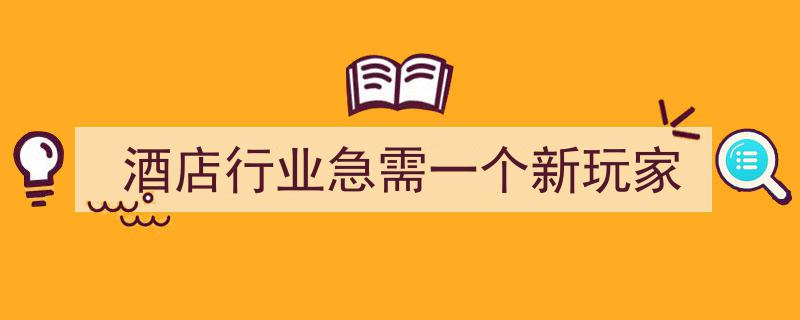 酒店市场风云再起,行业急需一位新势力玩家破局"/