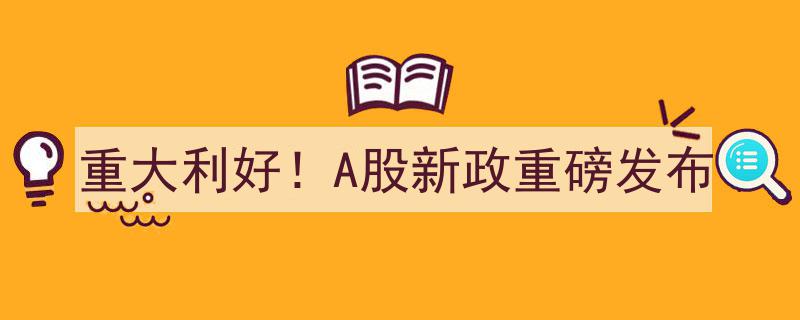 重大利好！A股新政重磅发布，市场前景一片光明"/