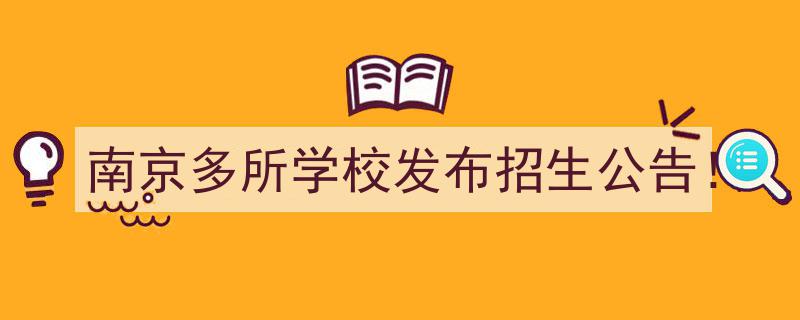 南京多所学校重磅发布招生公告，热门信息速览！"/
