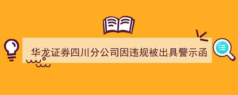 华龙证券四川分公司违规遭警示函，行业规范再敲警钟"/