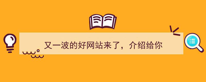 又一波好网站来袭，精彩推荐不容错过！"/