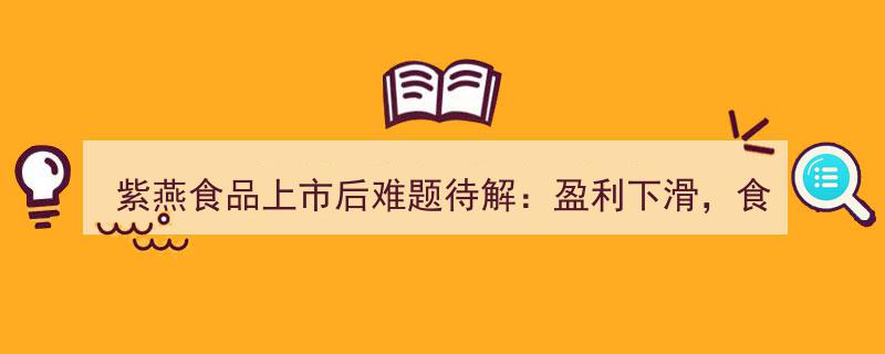 紫燕食品上市风云,盈利下滑困境，食品安全风险挑战待解"/