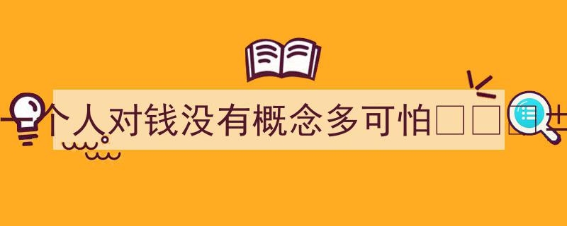 一个人对钱没有概念,揭示金钱观念缺失的可怕后果"/