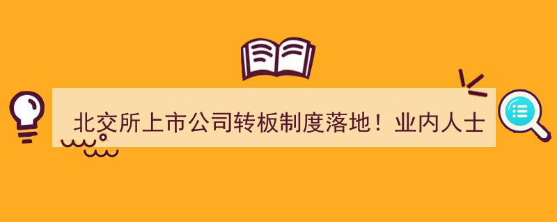 北交所上市公司转板制度正式实施，专家称适配交易所为佳，企业北交所上市热情高涨"/